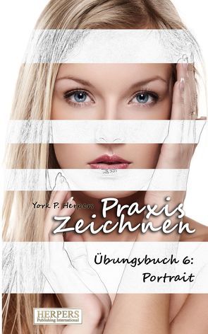 Praxis Zeichnen – Übungsbuch 6: Portrait von Herpers,  York P.