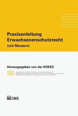 Praxisanleitung. Erwachsenenschutzrecht (mit Mustern) von Affolter,  Kurt, Biderbost,  Yvo, Häfeli,  Christoph, Langenegger,  Ernst, Meier,  Philippe, Rösch,  Daniel, Vogel,  Urs, Wider,  Diana, Zingaro,  Marco