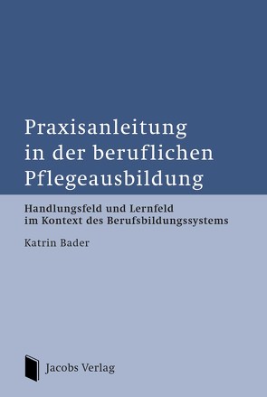 Praxisanleitung in der beruflichen Pflegeausbildung von Bader,  Katrin