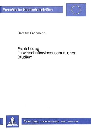 Praxisbezug im wirtschaftswissenschaftlichen Studium von Bachmann,  Gerhard