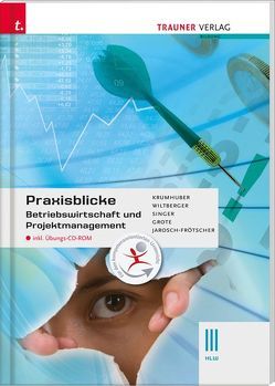 Praxisblicke – Betriebswirtschaft und Projektmanagement III HLW inkl. digitalem Zusatzpaket von Grote,  Christian, Jarosch-Frötscher,  Carla, Krumhuber,  Rainer, Singer,  Doris, Wiltberger,  Eva