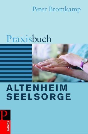 Praxisbuch Altenheimseelsorge von Bromkamp,  Peter