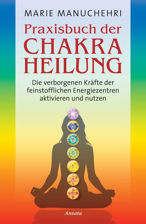 Praxisbuch der Chakraheilung von Manuchehri,  Marie, Molitor,  Juliane