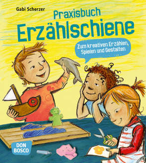 Praxisbuch Erzählschiene. Zum kreativen Erzählen, Spielen und Gestalten von Scherzer,  Gabi