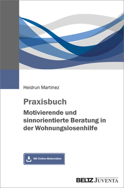 Praxisbuch Motivierende und sinnorientierte Beratung in der Wohnungslosenhilfe von Martinez,  Heidrun