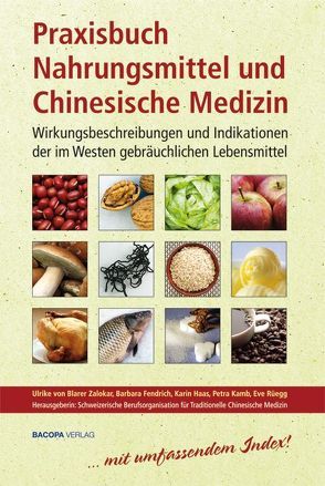 Praxisbuch Nahrungsmittel und Chinesische Medizin von Bachmann,  Irene, Blarer Zalokar,  Ulrike von, Blarer,  Peter von, Fendrich,  Barbara, Haas,  Karin, Kaiser,  Kathrin, Kamb,  Petra, Rüegg,  Eve, Westmoreland,  Lotti