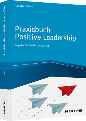 Praxisbuch Positive Leadership von Thiele,  Christian