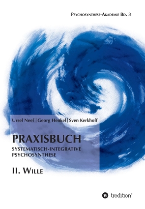 Praxisbuch Systematisch-Integrative Psychosynthese: II. Wille von Henkel,  Georg, Kerkhoff,  Sven, Neef,  Ursel