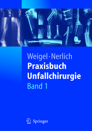 Praxisbuch Unfallchirurgie von Nerlich,  Michael, Weigel,  Bernhard