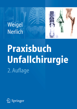 Praxisbuch Unfallchirurgie von Nerlich,  Michael L., Weigel,  Bernhard