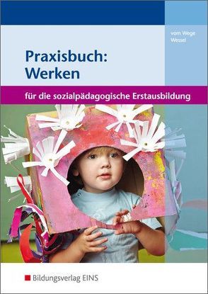 Praxisbuch: Werken für die sozialpädagogische Erstausbildung von vom Wege,  Brigitte, Wessel,  Mechthild