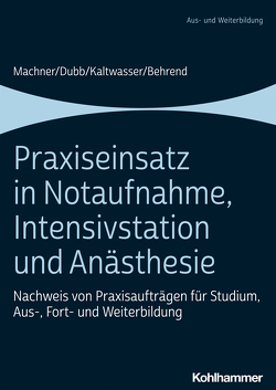 Praxiseinsatz in Notaufnahme, Intensivstation und Anästhesie von Behrend,  Ronja, Dubb,  Rolf, Kaltwasser,  Arnold, Machner,  Mareen