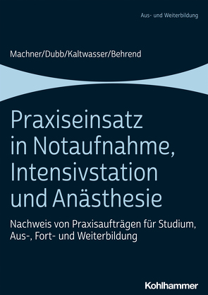 Praxiseinsatz in Notaufnahme, Intensivstation und Anästhesie von Behrend,  Ronja, Dubb,  Rolf, Kaltwasser,  Arnold, Machner,  Mareen