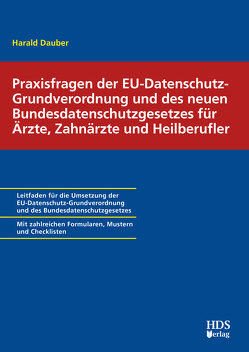 Praxisfragen der EU-Datenschutz-Grundverordnung und des neuen Bundesdatenschutzgesetzes für Ärzte, Zahnärzte und Heilberufler von Dauber,  Harald