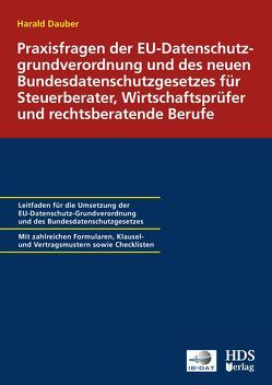 Praxisfragen der EU-Datenschutz-Grundverordnung und des neuen Bundesdatenschutzgesetzes für Steuerberater, Wirtschaftsprüfer und rechtsberatende Berufe von Dauber,  Harald