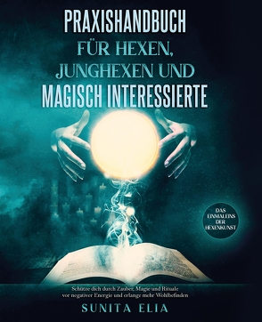 Praxishandbuch für Hexen, Junghexen und magisch Interessierte von Elia,  Sunita