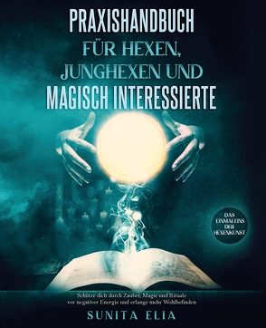 Praxishandbuch für Hexen, Junghexen und magisch Interessierte von Elia,  Sunita