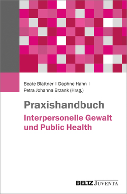 Praxishandbuch Interpersonelle Gewalt und Public Health von Blättner,  Beate, Brzank,  Petra, Hahn,  Daphne