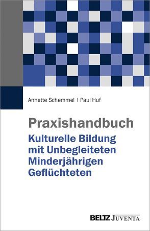 Praxishandbuch Kulturelle Bildung mit Unbegleiteten Minderjährigen Geflüchteten von Huf,  Paul, Schemmel,  Annette