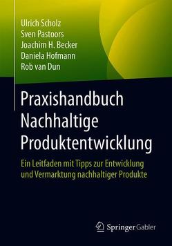 Praxishandbuch Nachhaltige Produktentwicklung von Becker,  Joachim H., Hofmann,  Daniela, Pastoors,  Sven, Scholz,  Ulrich, van Dun,  Rob