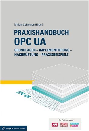 Praxishandbuch OPC UA von Aro,  Jouni, Bajorat,  Jan, Berger,  Christoph, Damm,  Matthias, Dix,  Reinhold, Finster,  Sören, Gößling,  Andreas, Haas,  Christian, Henßen,  Robert, Hoppe,  Stefan, Iatrou,  Chris Paul, Masa,  Mirco, Mersch,  Henning, Münch,  Chris, Pagnozzi,  Daniel, Pfrommer,  Julius, Plank,  Martin, Sauer,  Olaf, Scandelli,  Nadia, Schleipen,  Miriam, Steinkrauss,  Uwe, Tahvanainen,  Heikki, Traynor,  John, Urbas,  Leon, Usländer,  Thomas