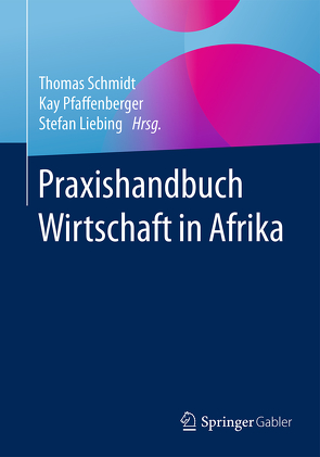 Praxishandbuch Wirtschaft in Afrika von Liebing,  Stefan, Pfaffenberger,  Kay, Schmidt,  Thomas