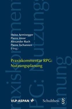 Praxiskommentar RPG: Nutzungsplanung von Aemisegger,  Heinz, Moor,  Pierre, Ruch,  Alexander, Tschannen,  Pierre