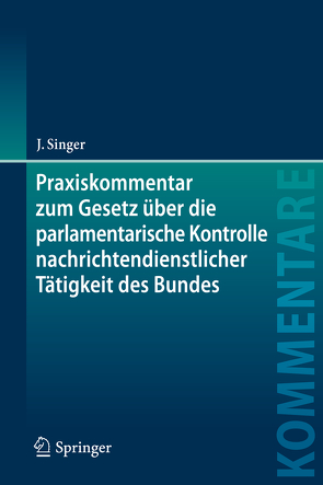 Praxiskommentar zum Gesetz über die parlamentarische Kontrolle nachrichtendienstlicher Tätigkeit des Bundes von Singer,  Jens