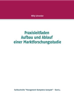 Praxisleitfaden Aufbau und Ablauf einer Marktforschungsstudie von Schneider,  Willy