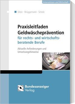 Praxisleitfaden Geldwäscheprävention für rechts- und wirtschaftsberatende Berufe von Brüggemann,  Tanja, Glotz,  Andreas, Scholz,  Yanick