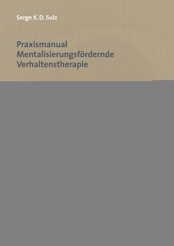 Praxismanual Mentalisierungsfördernde Verhaltenstherapie von Sulz,  Serge K. D.