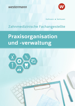 Praxisorganisation und -verwaltung / Praxisorganisation und -verwaltung für Zahnmedizinische Fachangestellte von Hofmann,  Detlef, Verhuven,  Johannes