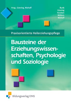 Praxisorientierte Heilerziehungspflege / Bausteine der Erziehungswissenschaften, Psychologie und Soziologie von Bunk,  Ulrich, Greving,  Heinrich, Huisken,  Johannes, Möllers,  Josef, Niehoff,  Dieter