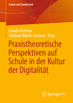 Praxistheoretische Perspektiven auf Schule in der Kultur der Digitalität von Kuttner,  Claudia, Münte-Goussar,  Stephan