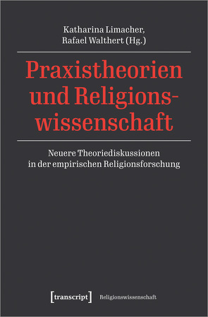 Praxistheorien und Religionswissenschaft von Limacher,  Katharina, Walthert,  Rafael