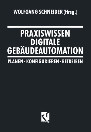 Praxiswissen Digitale Gebäudeautomation von Faßbender,  Hans-Werner, Jensch,  Werner, Kranz,  Hans R., Lorenz,  Richard, Schneider,  Wolfgang, Stöbe,  Kersten, Voskuhl,  Jürgen, Weinen,  Stefan, Wöppel,  Klaus