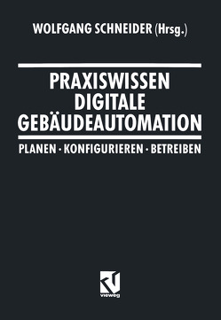 Praxiswissen Digitale Gebäudeautomation von Faßbender,  Hans-Werner, Jensch,  Werner, Kranz,  Hans R., Lorenz,  Richard, Schneider,  Wolfgang, Stöbe,  Kersten, Voskuhl,  Jürgen, Weinen,  Stefan, Wöppel,  Klaus