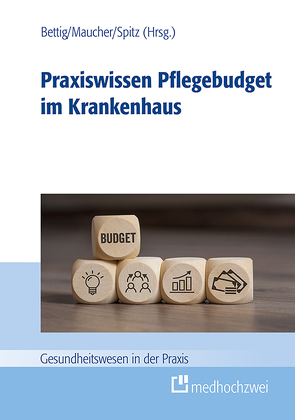 Praxiswissen Pflegebudget im Krankenhaus von Bettig,  Uwe, Maucher,  Helene, Spitz,  Brita