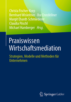 Praxiswissen Wirtschaftsmediation von Ehardt-Schmiederer,  Margit, Ennsfellner,  Ilse, Fischer-Korp,  Christa, Hamberger,  Michael, Pöschl,  Claudia, Wisleitner,  Bernhard