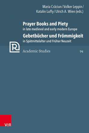 Prayer Books, Piety and Expressions of Devotion in late medieval and early modern Europe von Bándi,  András, Brown,  Christopher B., Cermann,  Regina, Chlench-Priber,  Kathrin, Cotoi,  Paula, Craciun,  Maria, Dinca,  Adinel, Florea,  Carmen, Frank,  Günter, Goswami,  Niranjan, Ittu,  Constantin, Leppin,  Volker, Luffy,  Katalin, Mahlmann-Bauer,  Barbara, Ocker,  Christopher, Papahagi,  Adrian, Rasmussen,  Tarald, Soen,  Violet, Szegedi,  Edit, Szucs,  Kata, Tóth,  Zsombor, Wassilowsky,  Günther, Westphal,  Siegrid, Wien,  Ulrich A.