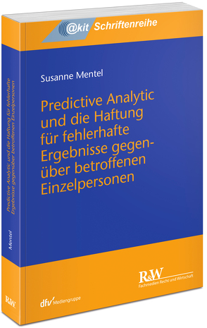 Predictive Analytic und die Haftung für fehlerhafte Ergebnisse gegenüber betroffenen Einzelpersonen von Mentel,  Susanne