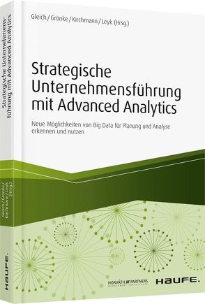 Strategische Unternehmensführung mit Advanced Analytics von Gleich,  Ronald, Grönke,  Kai, Kirchmann,  Markus, Leyk,  Jörg