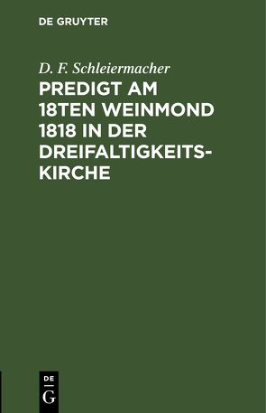 Predigt am 18ten Weinmond 1818 in der Dreifaltigkeits-Kirche von Schleiermacher,  D. F.