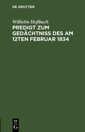 Predigt zum Gedächtniß des am 12ten Februar 1834 von Hoßbach,  Wilhelm