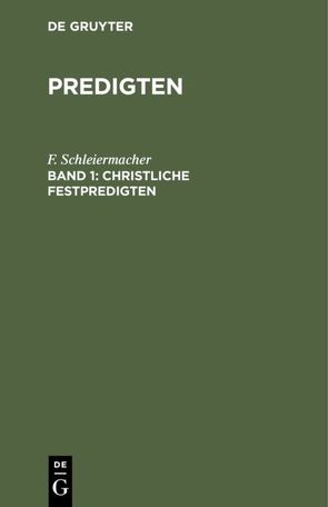 F. Schleiermacher: Predigten / Christliche Festpredigten, Band 1 von Schleiermacher,  F.