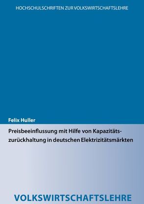 Preisbeeinflussung mit Hilfe von Kapazitätszurückhaltung in deutschen Elektrizitätsmärkten von Huller,  Felix