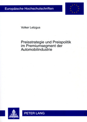 Preisstrategie und Preispolitik im Premiumsegment der Automobilindustrie von Letzgus,  Volker