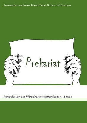 Prekariat – Perspektiven der Wirtschaftskommunikation – Band 8 von Bäumer,  Johanna, Gebhard,  Dennis, Hann,  Sina