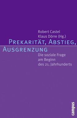 Prekarität, Abstieg, Ausgrenzung von Aulenbacher,  Brigitte, Bartelheimer,  Peter, Behr,  Michael, Behrend,  Olaf, Bescherer,  Peter, Bohler,  Karl Friedrich, Burzan,  Nicole, Candeias,  Mario, Castel,  Robert, Choi,  Hae-Lin, Doerre,  Klaus, Flecker,  Jörg, Häußermann,  Hartmut, Hofmann,  Michael, Kraemer,  Klaus, Krenn,  Manfred, Kronauer,  Martin, Langemayer,  Ines, Lessenich,  Stephan, Ludwig-Mayerhofer,  Wolfgang, Manske,  Alexandra, Nickel,  Hildegard Maria, Nowak,  Iris, Paugam,  Serge, Röbenack,  Silke, Schierhorn,  Karen, Schmalstieg,  Catharina, Schnell,  Christiane, Singe,  Ingo, Sondermann,  Ariadne, Struck,  Olaf, Vogel,  Berthold, Völker,  Susanne, Waquant,  Loic