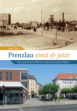 Prenzlau einst und jetzt von Theil,  Jürgen